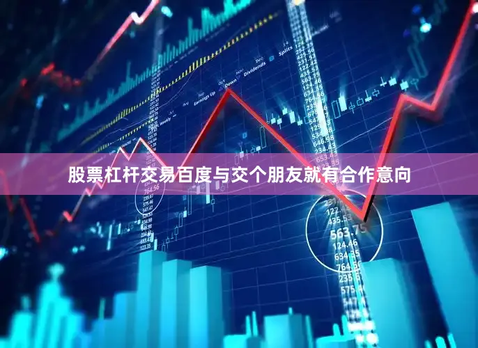 股票杠杆交易百度与交个朋友就有合作意向