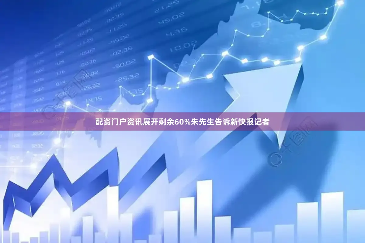 配资门户资讯展开剩余60%朱先生告诉新快报记者
