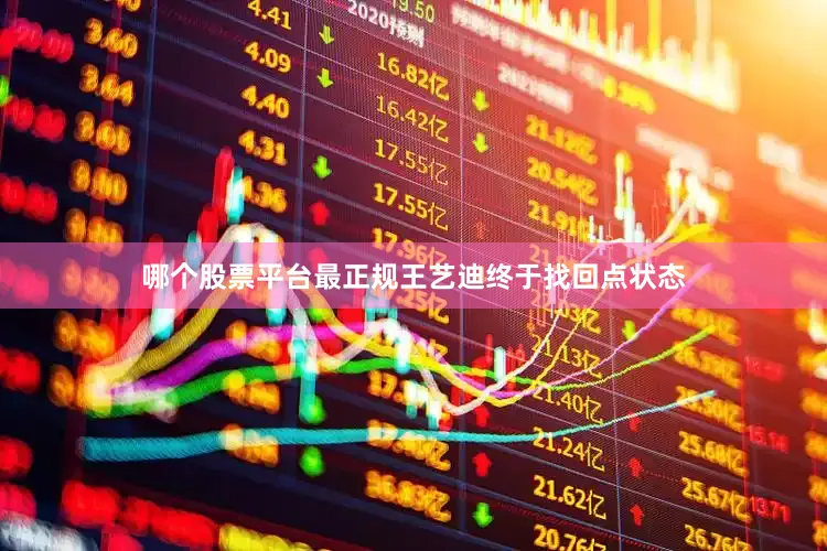 哪个股票平台最正规王艺迪终于找回点状态