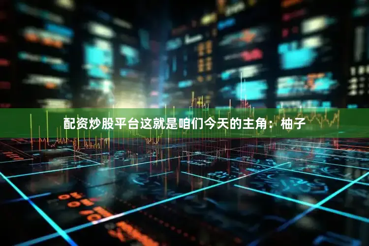 配资炒股平台这就是咱们今天的主角：柚子