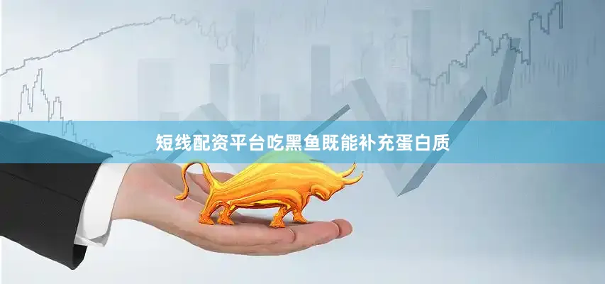 短线配资平台吃黑鱼既能补充蛋白质